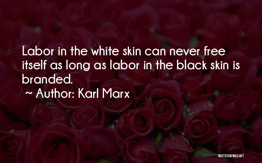 Karl Marx Quotes: Labor In The White Skin Can Never Free Itself As Long As Labor In The Black Skin Is Branded.