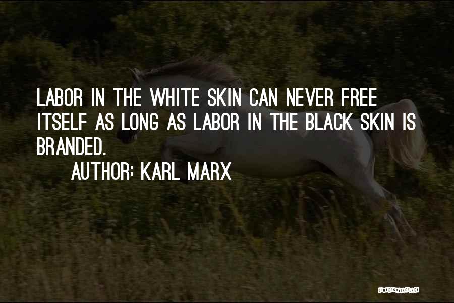 Karl Marx Quotes: Labor In The White Skin Can Never Free Itself As Long As Labor In The Black Skin Is Branded.