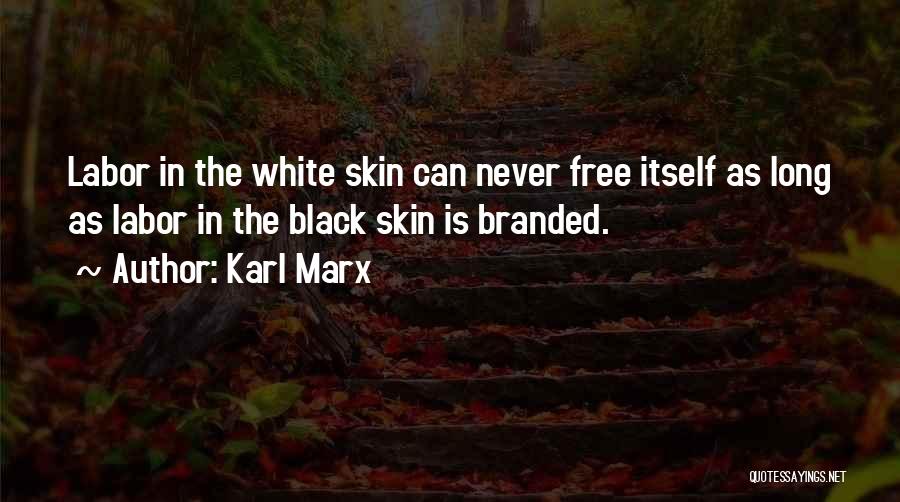 Karl Marx Quotes: Labor In The White Skin Can Never Free Itself As Long As Labor In The Black Skin Is Branded.