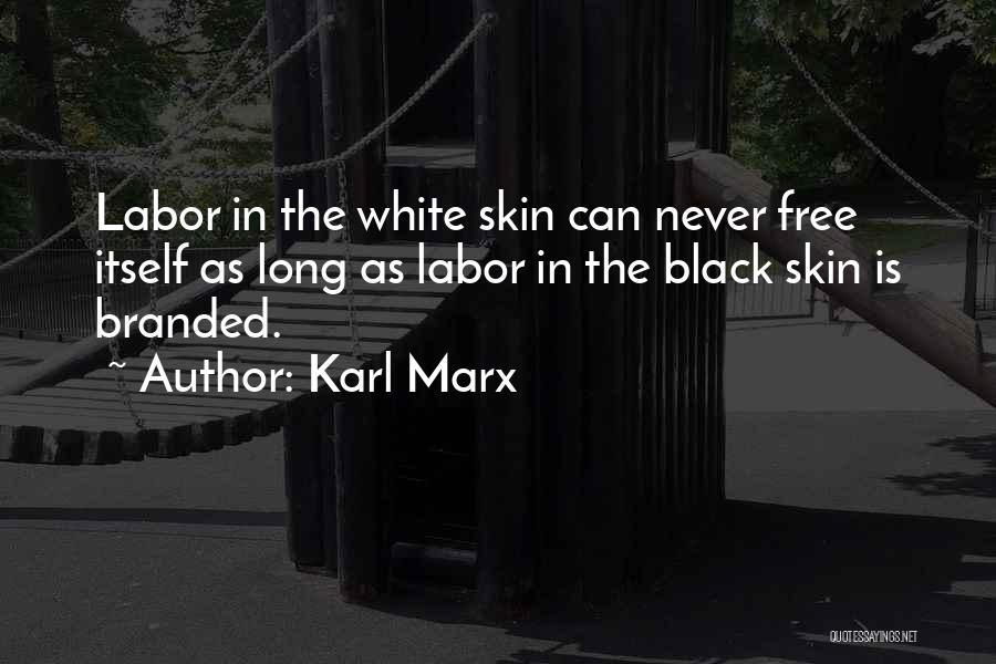 Karl Marx Quotes: Labor In The White Skin Can Never Free Itself As Long As Labor In The Black Skin Is Branded.