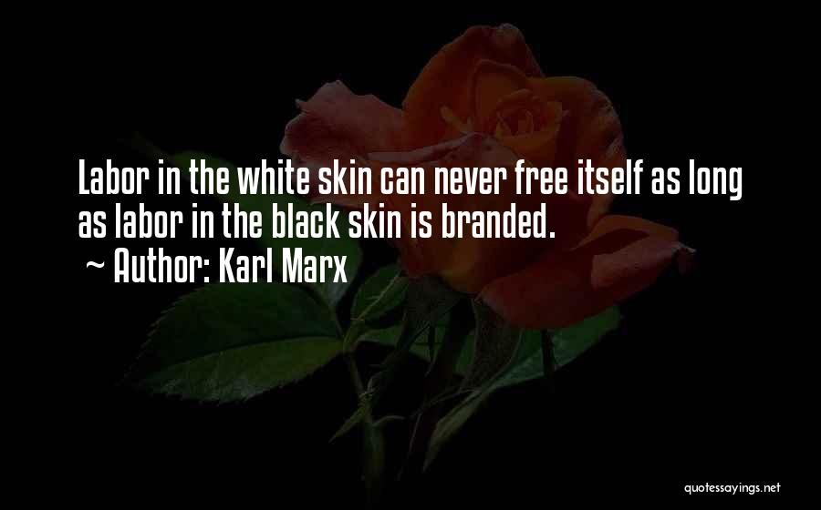 Karl Marx Quotes: Labor In The White Skin Can Never Free Itself As Long As Labor In The Black Skin Is Branded.