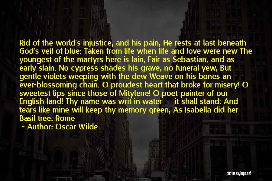 Oscar Wilde Quotes: Rid Of The World's Injustice, And His Pain, He Rests At Last Beneath God's Veil Of Blue: Taken From Life