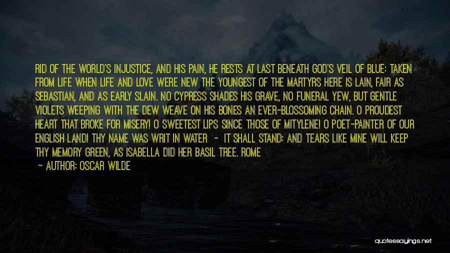 Oscar Wilde Quotes: Rid Of The World's Injustice, And His Pain, He Rests At Last Beneath God's Veil Of Blue: Taken From Life