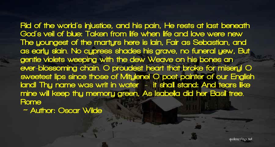 Oscar Wilde Quotes: Rid Of The World's Injustice, And His Pain, He Rests At Last Beneath God's Veil Of Blue: Taken From Life