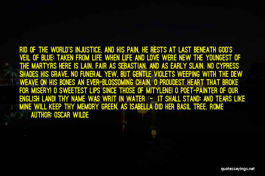 Oscar Wilde Quotes: Rid Of The World's Injustice, And His Pain, He Rests At Last Beneath God's Veil Of Blue: Taken From Life