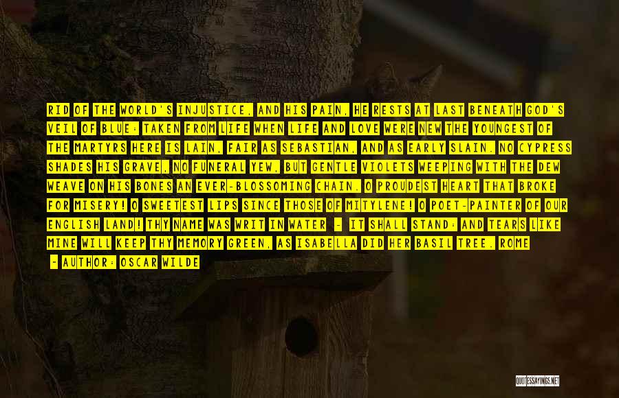 Oscar Wilde Quotes: Rid Of The World's Injustice, And His Pain, He Rests At Last Beneath God's Veil Of Blue: Taken From Life