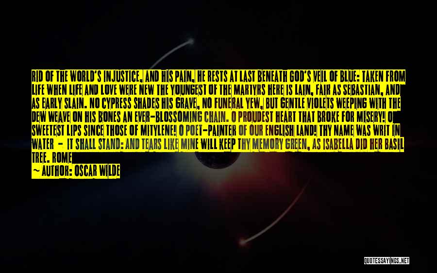 Oscar Wilde Quotes: Rid Of The World's Injustice, And His Pain, He Rests At Last Beneath God's Veil Of Blue: Taken From Life