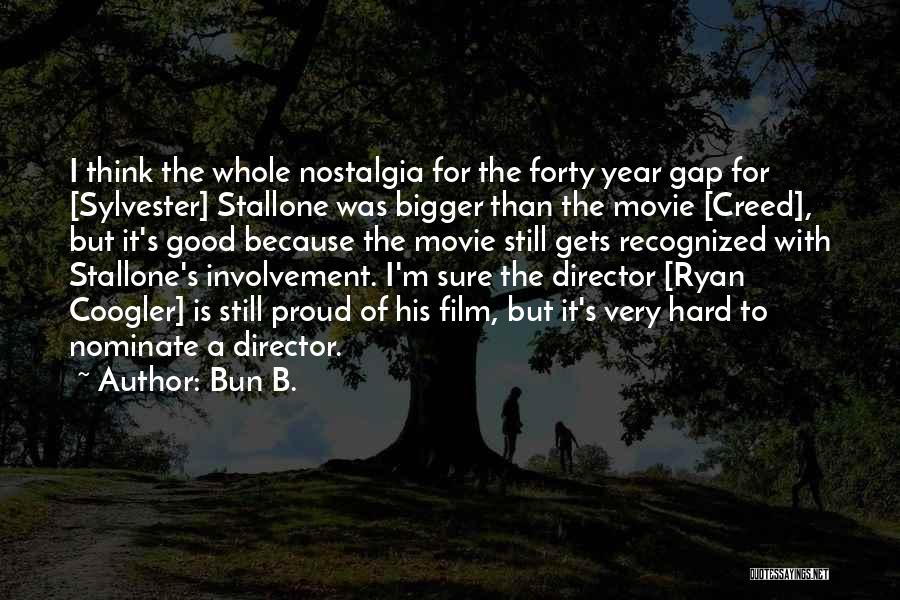 Bun B. Quotes: I Think The Whole Nostalgia For The Forty Year Gap For [sylvester] Stallone Was Bigger Than The Movie [creed], But