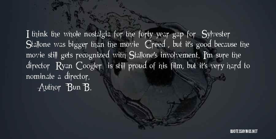 Bun B. Quotes: I Think The Whole Nostalgia For The Forty Year Gap For [sylvester] Stallone Was Bigger Than The Movie [creed], But