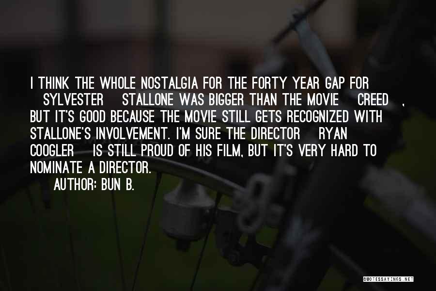 Bun B. Quotes: I Think The Whole Nostalgia For The Forty Year Gap For [sylvester] Stallone Was Bigger Than The Movie [creed], But