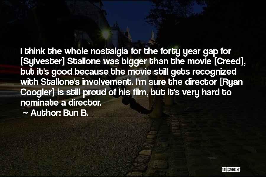 Bun B. Quotes: I Think The Whole Nostalgia For The Forty Year Gap For [sylvester] Stallone Was Bigger Than The Movie [creed], But