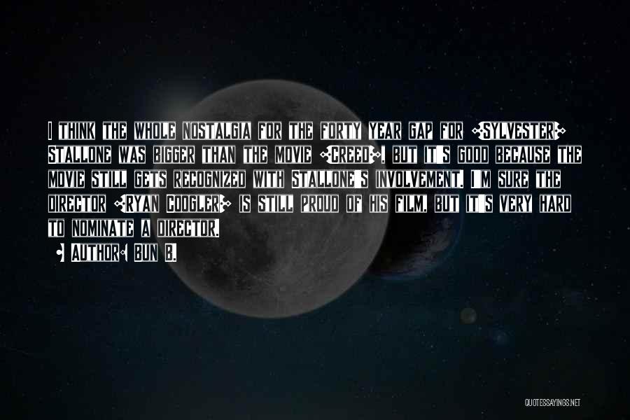 Bun B. Quotes: I Think The Whole Nostalgia For The Forty Year Gap For [sylvester] Stallone Was Bigger Than The Movie [creed], But