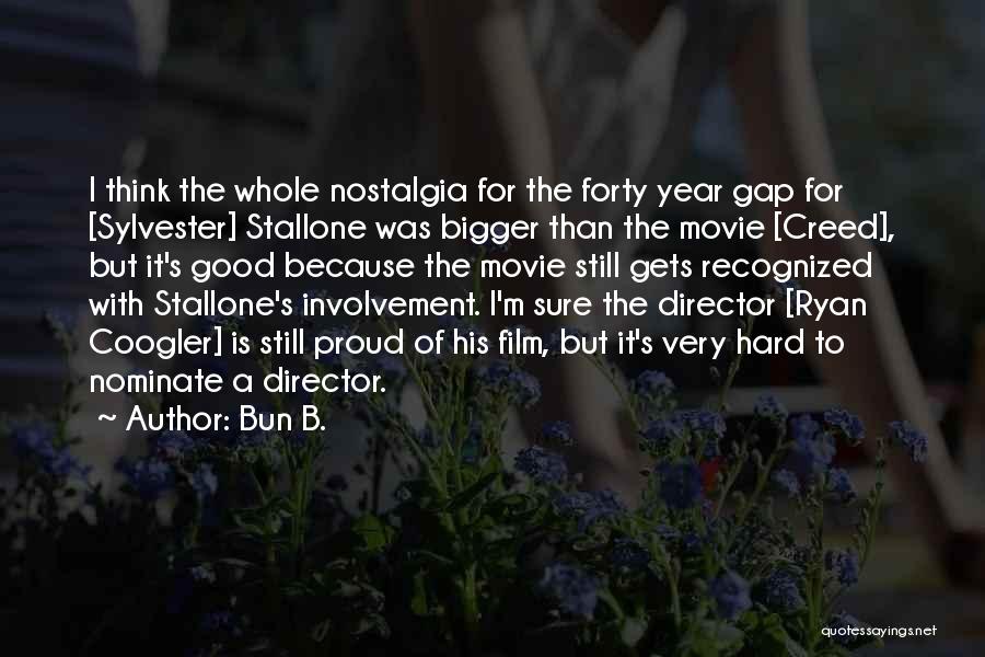 Bun B. Quotes: I Think The Whole Nostalgia For The Forty Year Gap For [sylvester] Stallone Was Bigger Than The Movie [creed], But