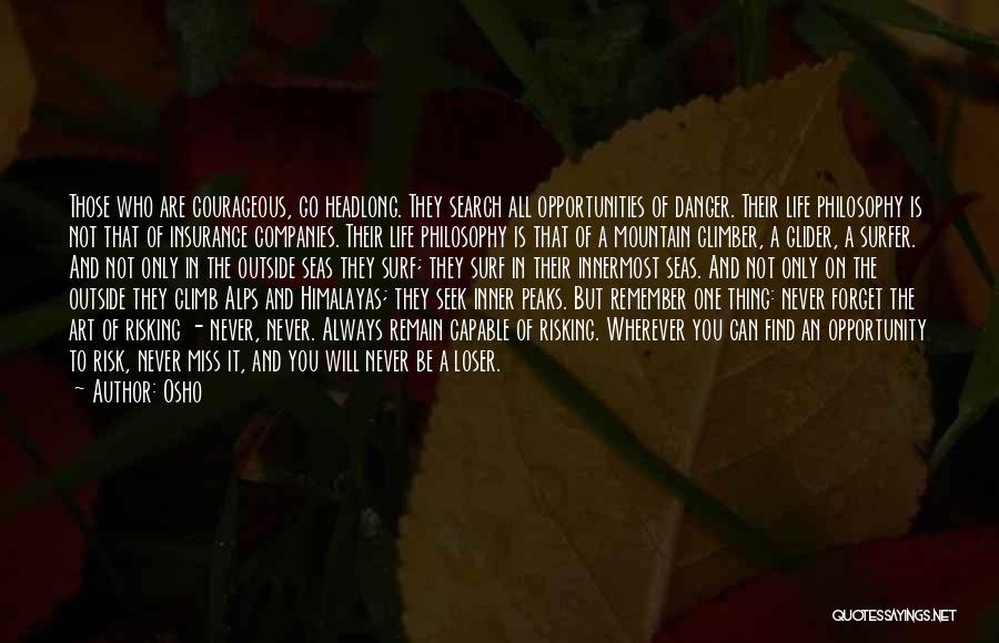 Osho Quotes: Those Who Are Courageous, Go Headlong. They Search All Opportunities Of Danger. Their Life Philosophy Is Not That Of Insurance