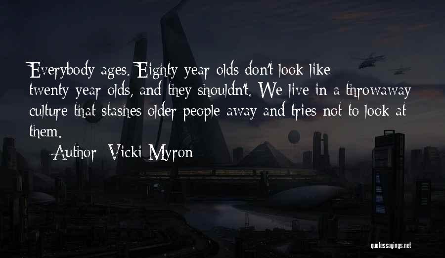 Vicki Myron Quotes: Everybody Ages. Eighty-year-olds Don't Look Like Twenty-year-olds, And They Shouldn't. We Live In A Throwaway Culture That Stashes Older People