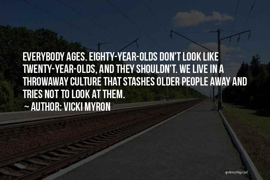 Vicki Myron Quotes: Everybody Ages. Eighty-year-olds Don't Look Like Twenty-year-olds, And They Shouldn't. We Live In A Throwaway Culture That Stashes Older People