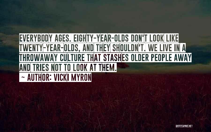 Vicki Myron Quotes: Everybody Ages. Eighty-year-olds Don't Look Like Twenty-year-olds, And They Shouldn't. We Live In A Throwaway Culture That Stashes Older People