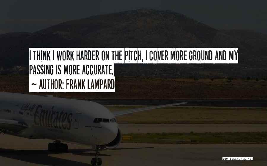 Frank Lampard Quotes: I Think I Work Harder On The Pitch, I Cover More Ground And My Passing Is More Accurate.