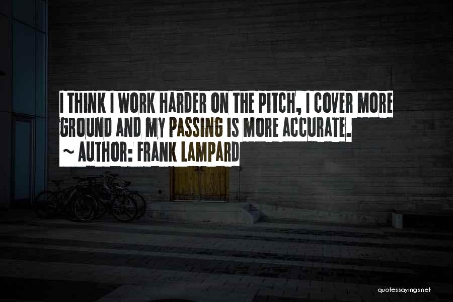 Frank Lampard Quotes: I Think I Work Harder On The Pitch, I Cover More Ground And My Passing Is More Accurate.