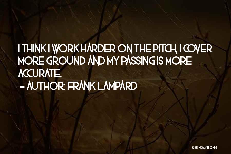 Frank Lampard Quotes: I Think I Work Harder On The Pitch, I Cover More Ground And My Passing Is More Accurate.