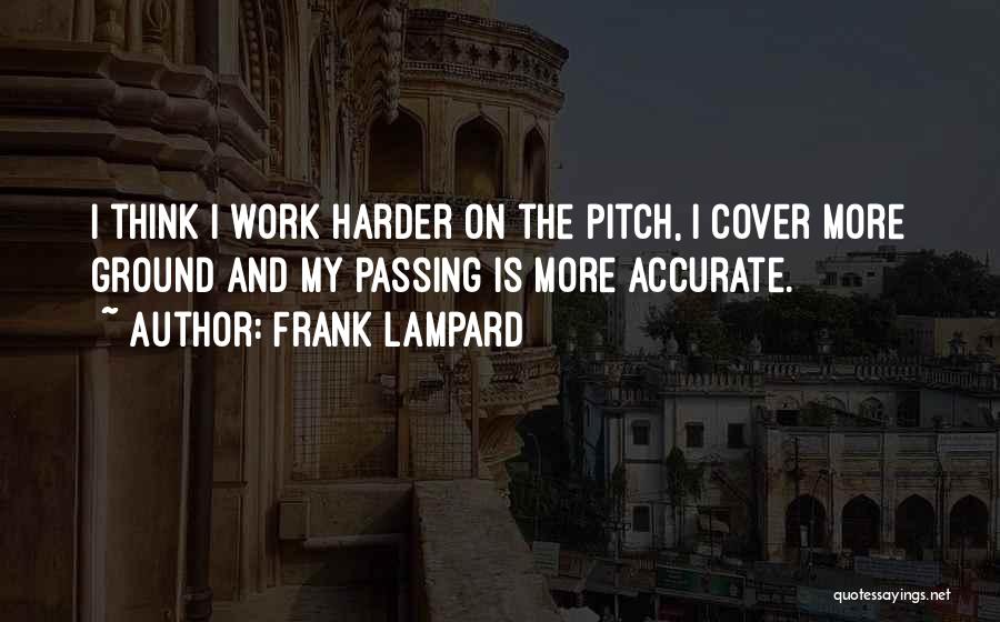 Frank Lampard Quotes: I Think I Work Harder On The Pitch, I Cover More Ground And My Passing Is More Accurate.