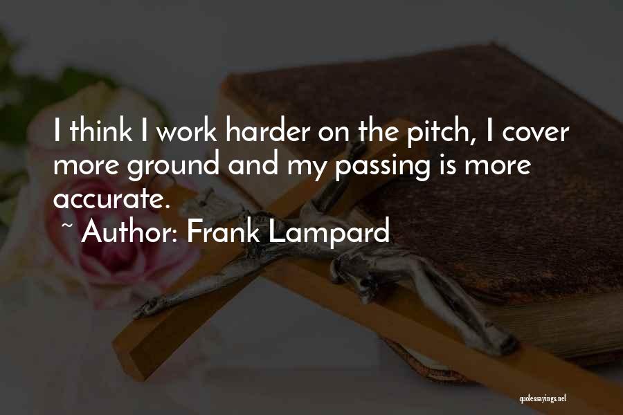 Frank Lampard Quotes: I Think I Work Harder On The Pitch, I Cover More Ground And My Passing Is More Accurate.