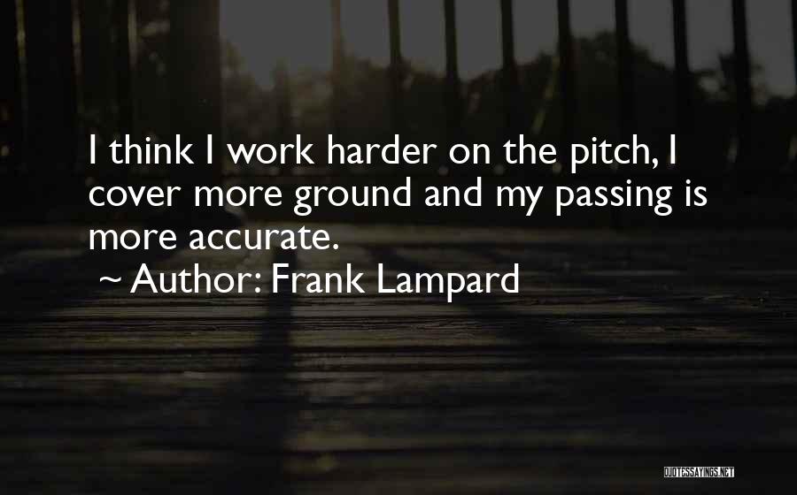 Frank Lampard Quotes: I Think I Work Harder On The Pitch, I Cover More Ground And My Passing Is More Accurate.