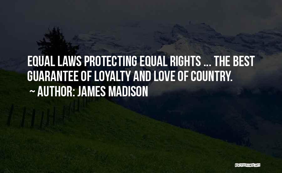 James Madison Quotes: Equal Laws Protecting Equal Rights ... The Best Guarantee Of Loyalty And Love Of Country.