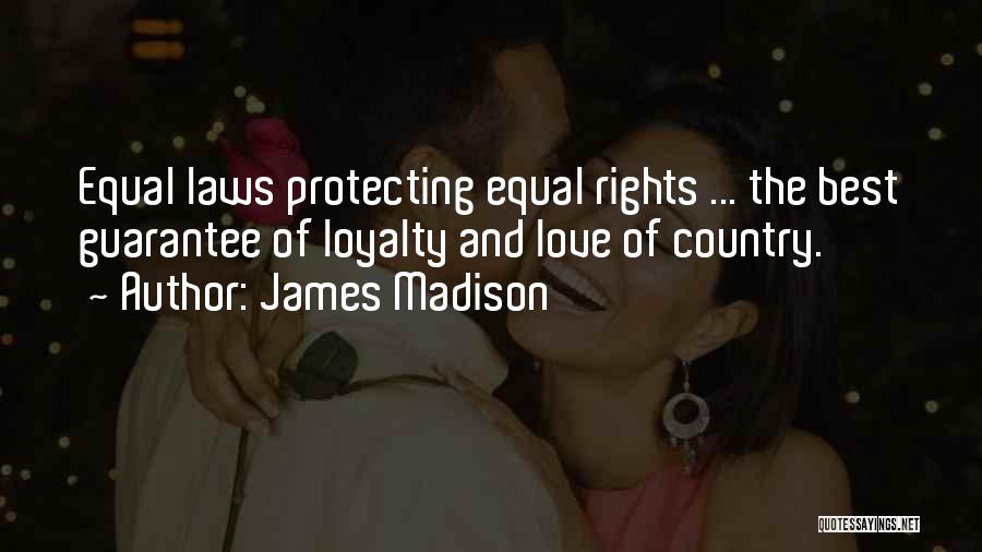 James Madison Quotes: Equal Laws Protecting Equal Rights ... The Best Guarantee Of Loyalty And Love Of Country.