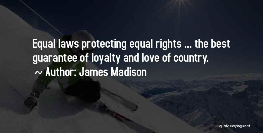 James Madison Quotes: Equal Laws Protecting Equal Rights ... The Best Guarantee Of Loyalty And Love Of Country.