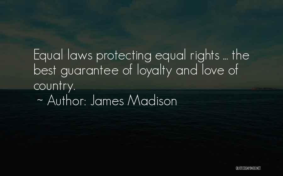James Madison Quotes: Equal Laws Protecting Equal Rights ... The Best Guarantee Of Loyalty And Love Of Country.