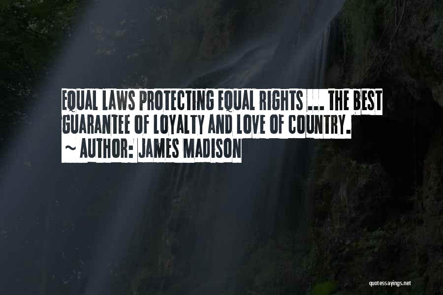 James Madison Quotes: Equal Laws Protecting Equal Rights ... The Best Guarantee Of Loyalty And Love Of Country.