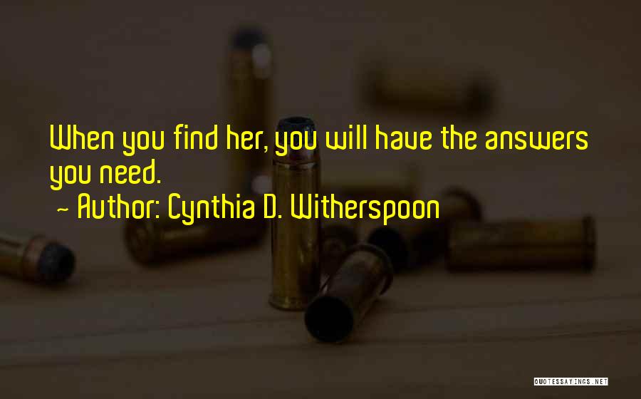 Cynthia D. Witherspoon Quotes: When You Find Her, You Will Have The Answers You Need.