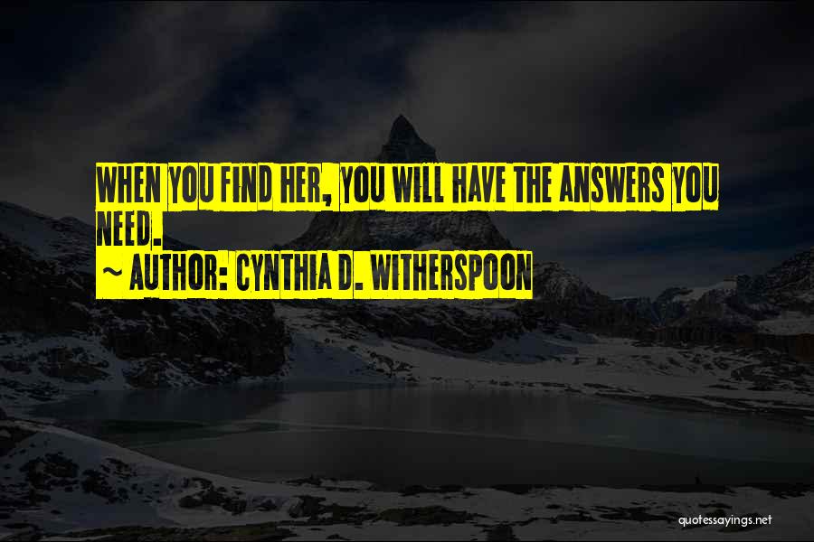 Cynthia D. Witherspoon Quotes: When You Find Her, You Will Have The Answers You Need.
