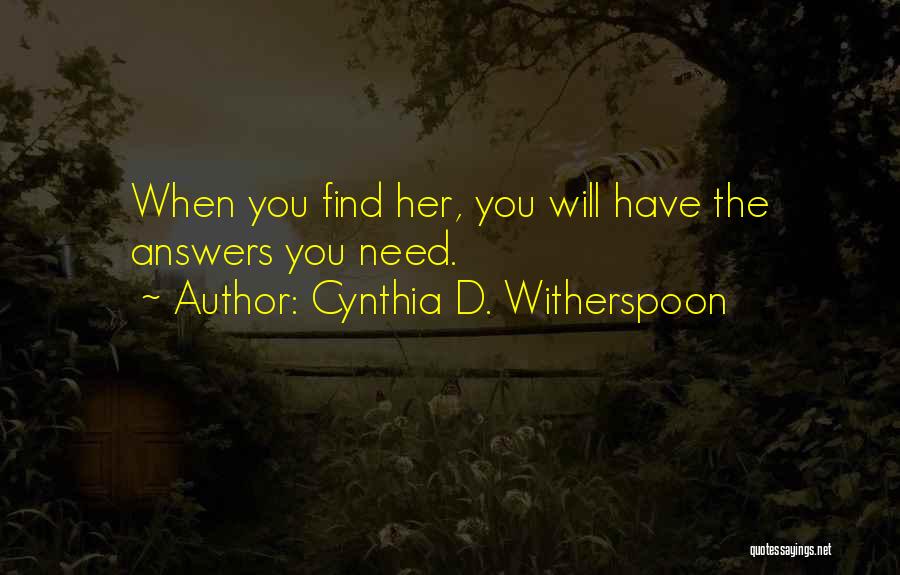 Cynthia D. Witherspoon Quotes: When You Find Her, You Will Have The Answers You Need.