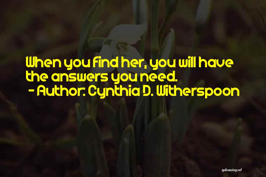 Cynthia D. Witherspoon Quotes: When You Find Her, You Will Have The Answers You Need.