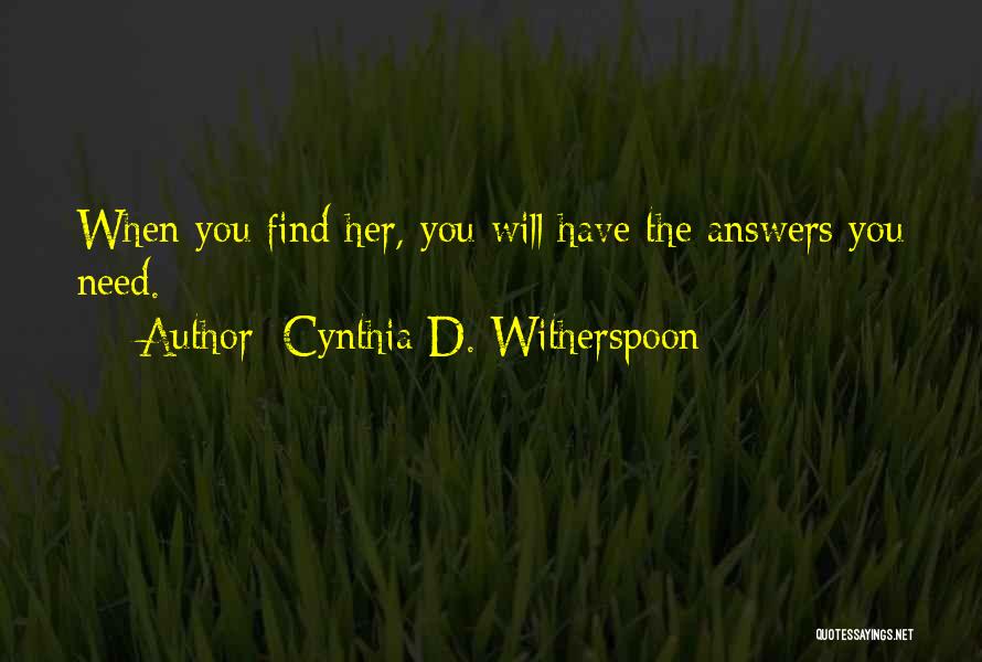Cynthia D. Witherspoon Quotes: When You Find Her, You Will Have The Answers You Need.
