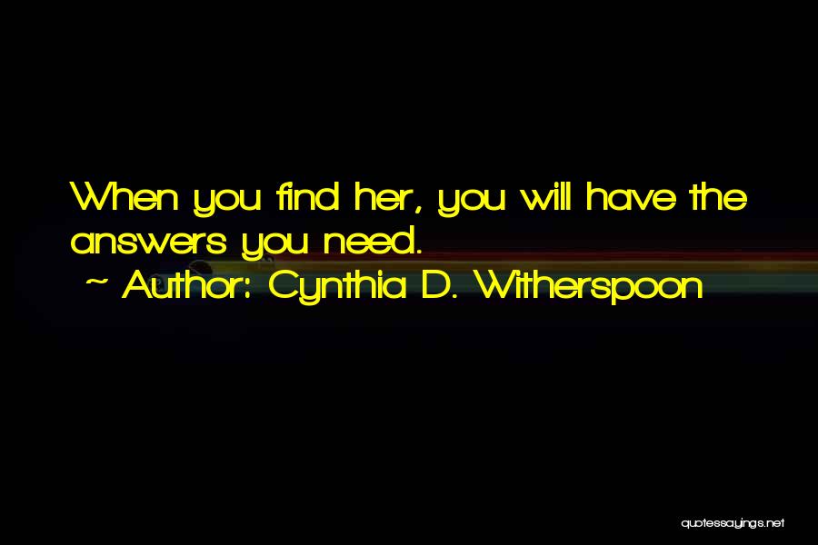 Cynthia D. Witherspoon Quotes: When You Find Her, You Will Have The Answers You Need.
