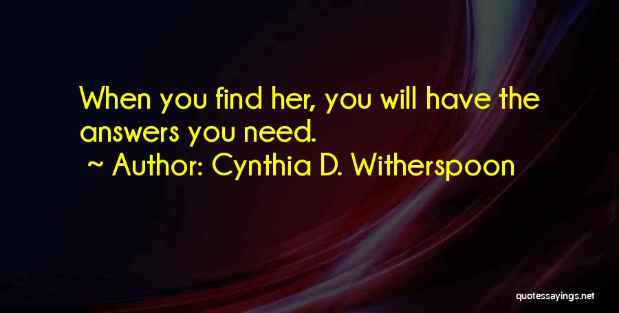 Cynthia D. Witherspoon Quotes: When You Find Her, You Will Have The Answers You Need.