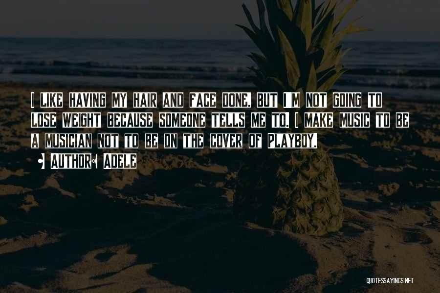 Adele Quotes: I Like Having My Hair And Face Done, But I'm Not Going To Lose Weight Because Someone Tells Me To.