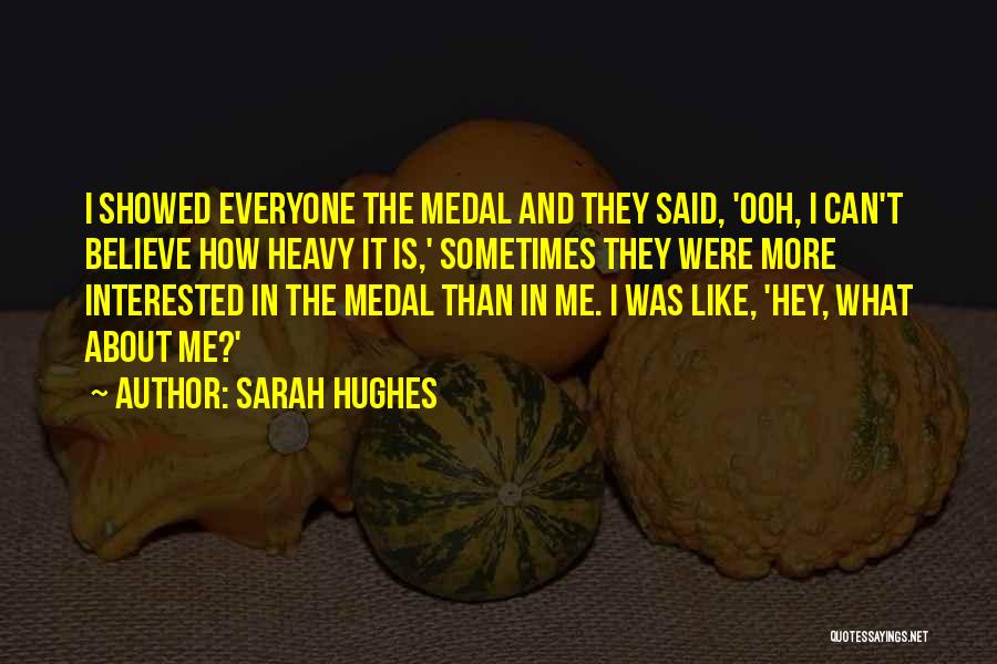 Sarah Hughes Quotes: I Showed Everyone The Medal And They Said, 'ooh, I Can't Believe How Heavy It Is,' Sometimes They Were More