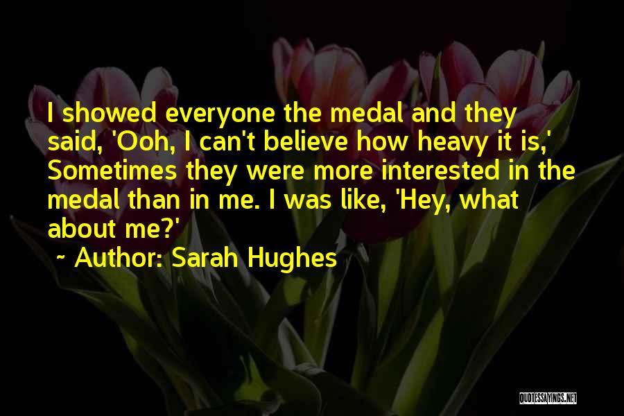 Sarah Hughes Quotes: I Showed Everyone The Medal And They Said, 'ooh, I Can't Believe How Heavy It Is,' Sometimes They Were More
