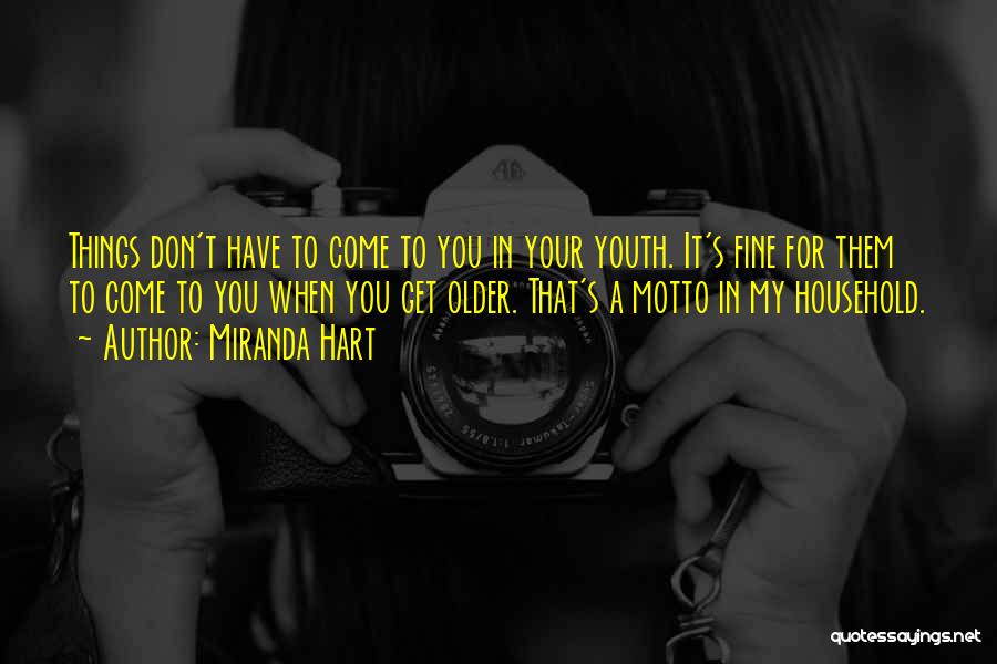 Miranda Hart Quotes: Things Don't Have To Come To You In Your Youth. It's Fine For Them To Come To You When You