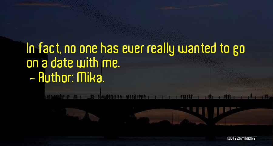 Mika. Quotes: In Fact, No One Has Ever Really Wanted To Go On A Date With Me.