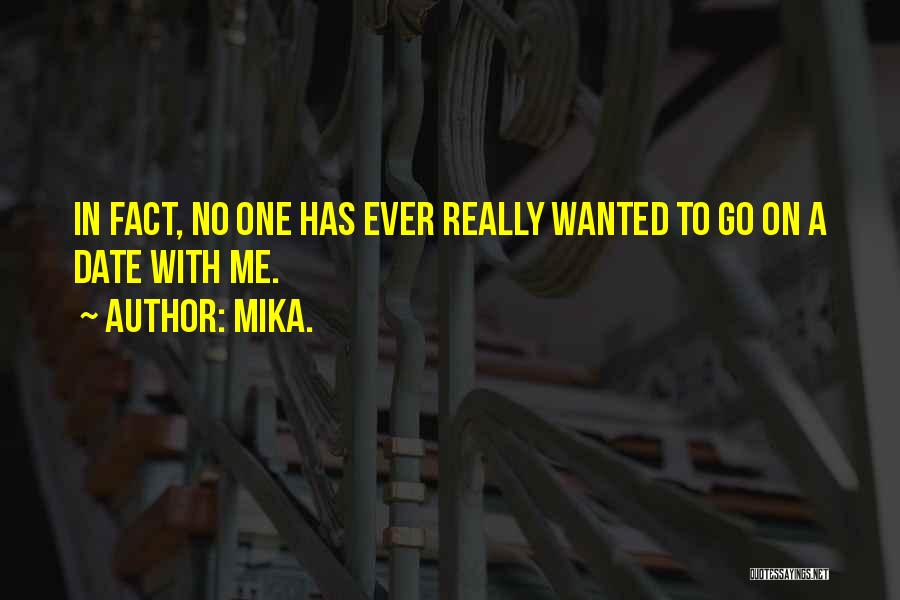 Mika. Quotes: In Fact, No One Has Ever Really Wanted To Go On A Date With Me.