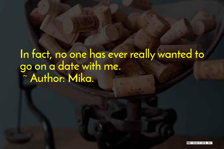 Mika. Quotes: In Fact, No One Has Ever Really Wanted To Go On A Date With Me.