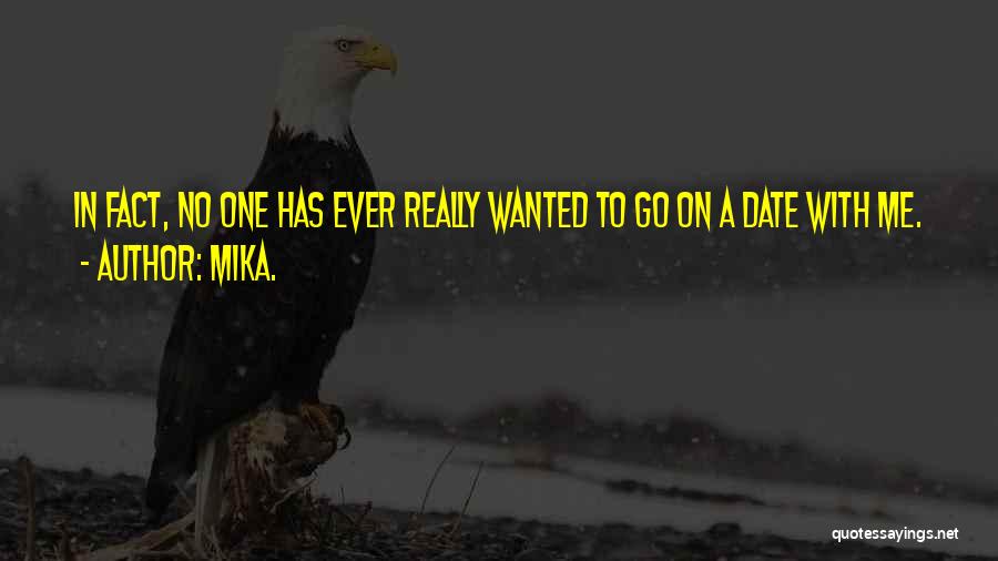 Mika. Quotes: In Fact, No One Has Ever Really Wanted To Go On A Date With Me.