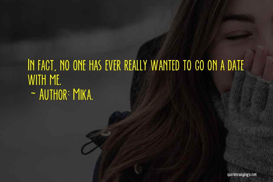 Mika. Quotes: In Fact, No One Has Ever Really Wanted To Go On A Date With Me.