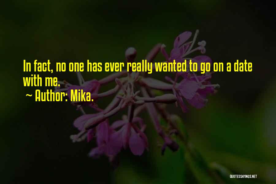 Mika. Quotes: In Fact, No One Has Ever Really Wanted To Go On A Date With Me.