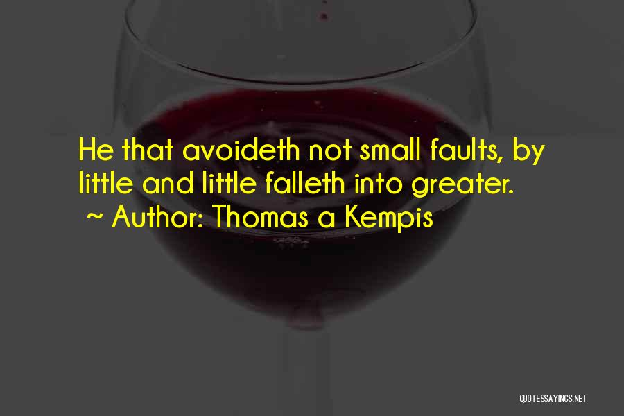 Thomas A Kempis Quotes: He That Avoideth Not Small Faults, By Little And Little Falleth Into Greater.